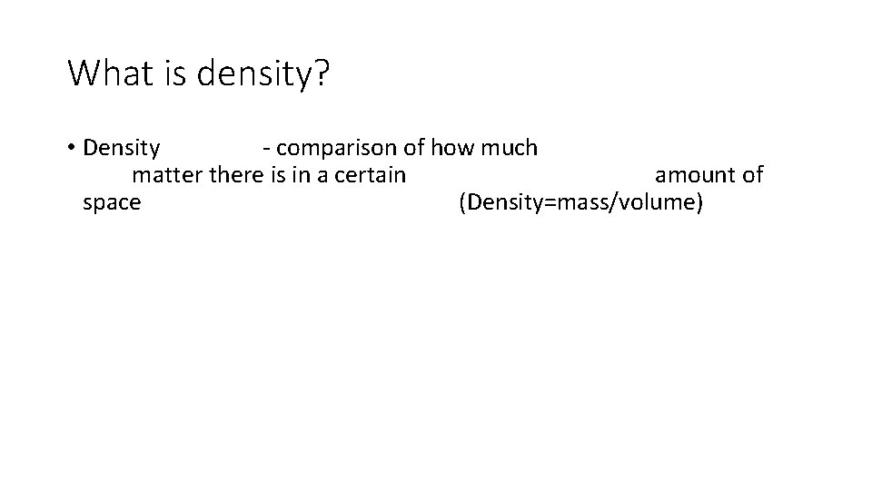 What is density? • Density - comparison of how much matter there is in What is density? • Density - comparison of how much matter there is in