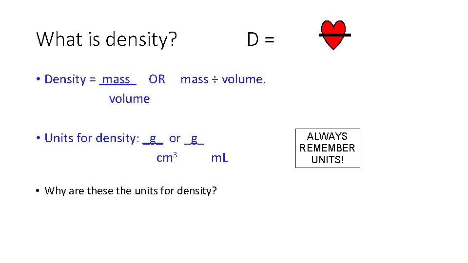 What is density? D= • Density = mass OR mass ÷ volume • Units What is density? D= • Density = mass OR mass ÷ volume • Units