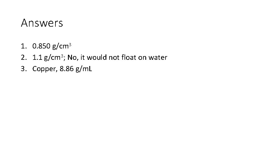 Answers 1. 0. 850 g/cm 3 2. 1. 1 g/cm 3; No, it would Answers 1. 0. 850 g/cm 3 2. 1. 1 g/cm 3; No, it would
