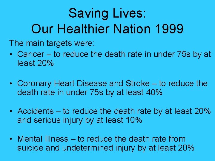 Saving Lives: Our Healthier Nation 1999 The main targets were: • Cancer – to