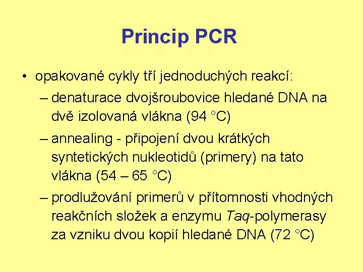 Princip PCR • opakované cykly tří jednoduchých reakcí: – denaturace dvojšroubovice hledané DNA na