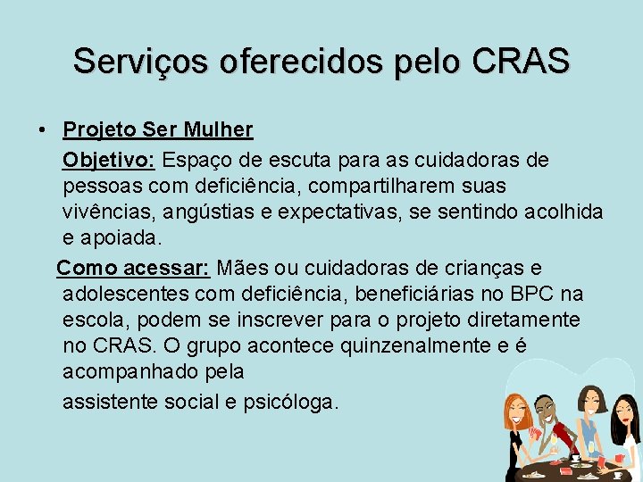 Serviços oferecidos pelo CRAS • Projeto Ser Mulher Objetivo: Espaço de escuta para as