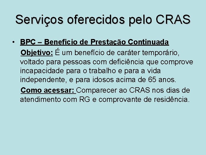 Serviços oferecidos pelo CRAS • BPC – Beneficio de Prestação Continuada Objetivo: É um