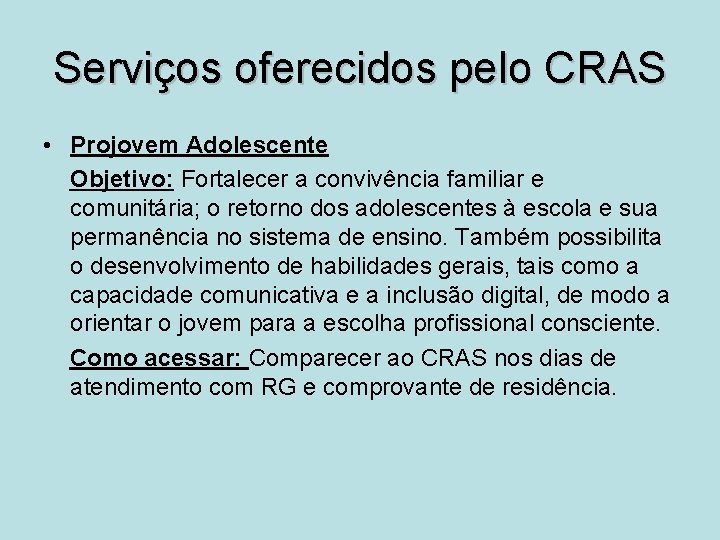 Serviços oferecidos pelo CRAS • Projovem Adolescente Objetivo: Fortalecer a convivência familiar e comunitária;