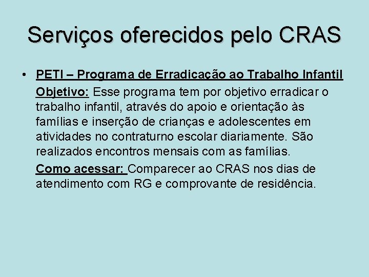 Serviços oferecidos pelo CRAS • PETI – Programa de Erradicação ao Trabalho Infantil Objetivo: