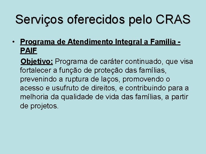 Serviços oferecidos pelo CRAS • Programa de Atendimento Integral a Família PAIF Objetivo: Programa