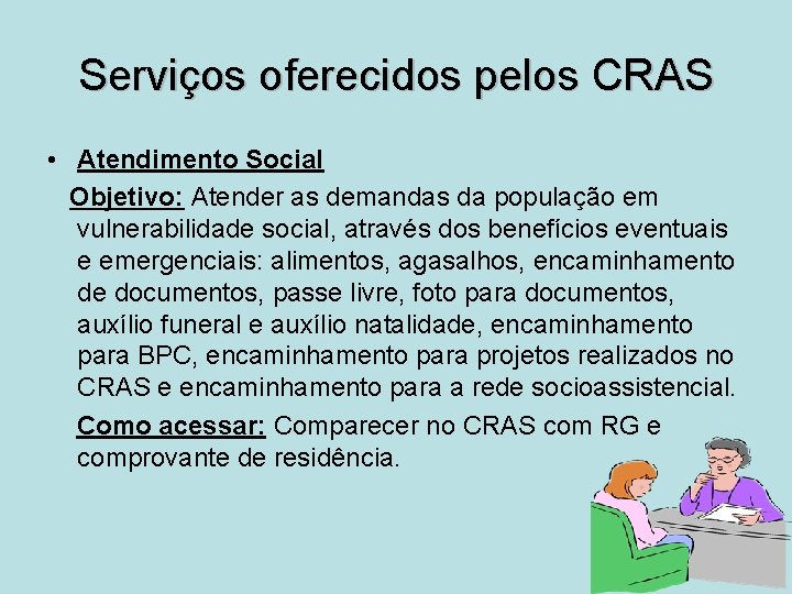 Serviços oferecidos pelos CRAS • Atendimento Social Objetivo: Atender as demandas da população em