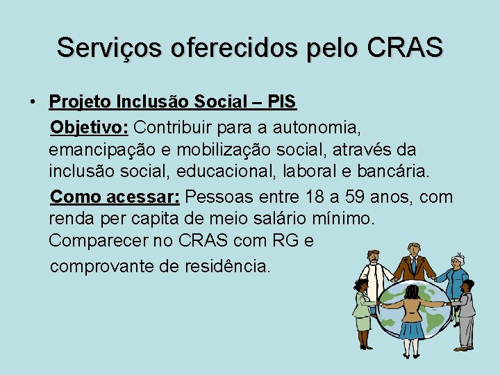 Serviços oferecidos pelo CRAS • Projeto Inclusão Social – PIS Objetivo: Contribuir para a