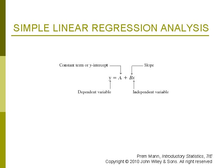 SIMPLE LINEAR REGRESSION ANALYSIS Prem Mann, Introductory Statistics, 7/E Copyright © 2010 John Wiley