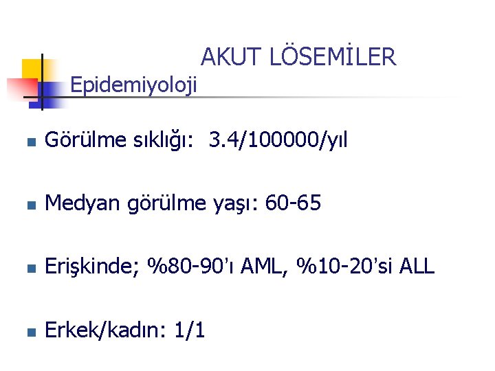 Epidemiyoloji AKUT LÖSEMİLER n Görülme sıklığı: 3. 4/100000/yıl n Medyan görülme yaşı: 60 -65