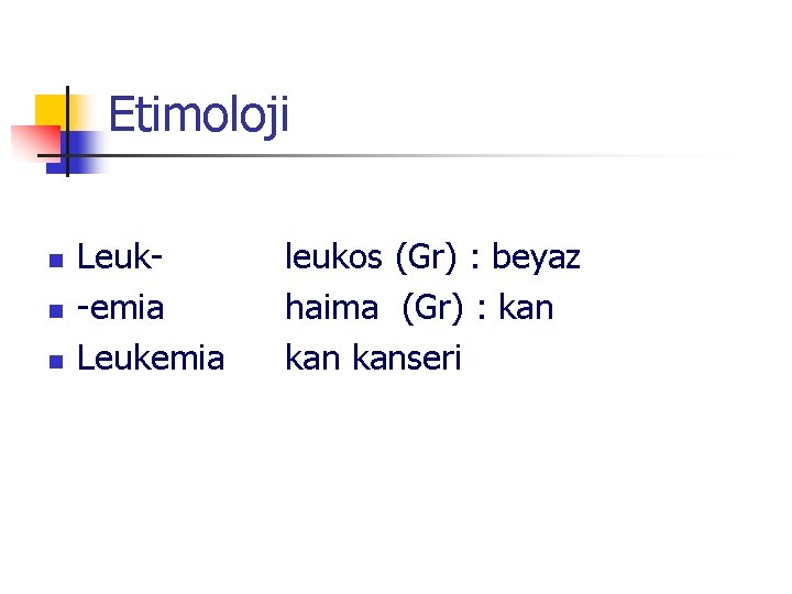Etimoloji n n n Leuk-emia Leukemia leukos (Gr) : beyaz haima (Gr) : kan