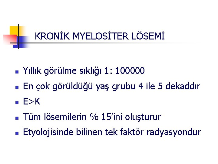 KRONİK MYELOSİTER LÖSEMİ n Yıllık görülme sıklığı 1: 100000 n En çok görüldüğü yaş