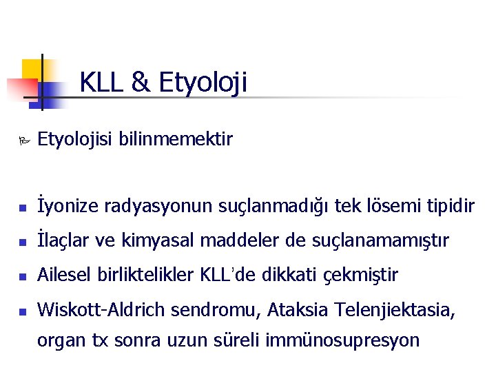 KLL & Etyoloji P Etyolojisi bilinmemektir n İyonize radyasyonun suçlanmadığı tek lösemi tipidir n