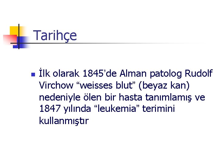 Tarihçe n İlk olarak 1845’de Alman patolog Rudolf Virchow “weisses blut” (beyaz kan) nedeniyle