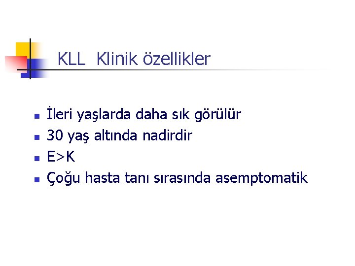 KLL Klinik özellikler n n İleri yaşlarda daha sık görülür 30 yaş altında nadirdir