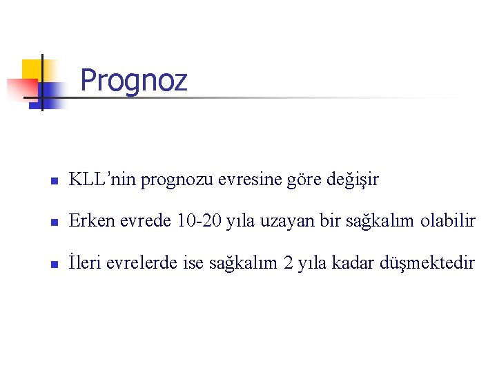 Prognoz n KLL’nin prognozu evresine göre değişir n Erken evrede 10 -20 yıla uzayan