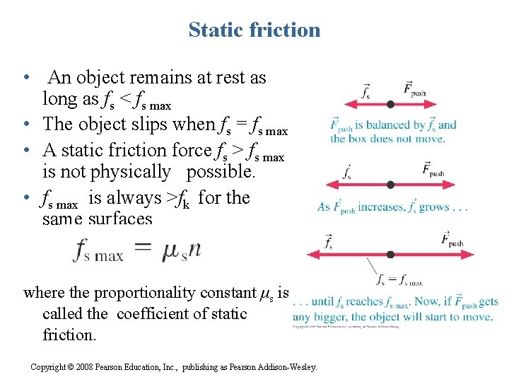 Static friction • An object remains at rest as long as fs < fs