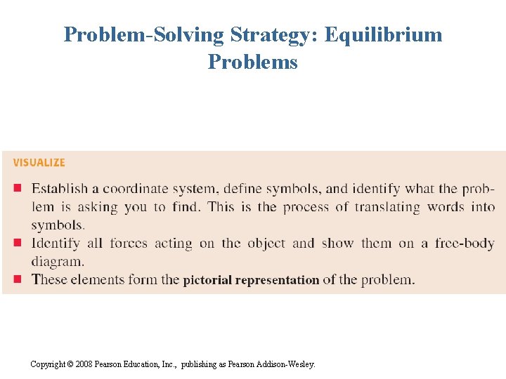 Problem-Solving Strategy: Equilibrium Problems Copyright © 2008 Pearson Education, Inc. , publishing as Pearson