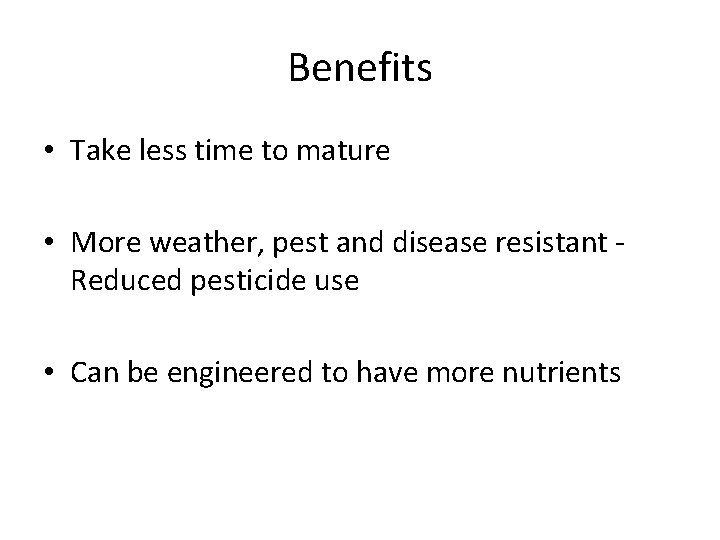 Benefits • Take less time to mature • More weather, pest and disease resistant