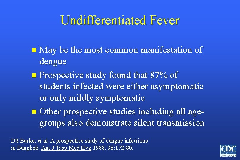 Undifferentiated Fever May be the most common manifestation of dengue n Prospective study found