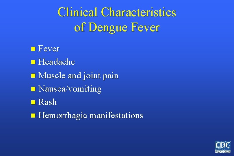 Clinical Characteristics of Dengue Fever n Headache n Muscle and joint pain n Nausea/vomiting