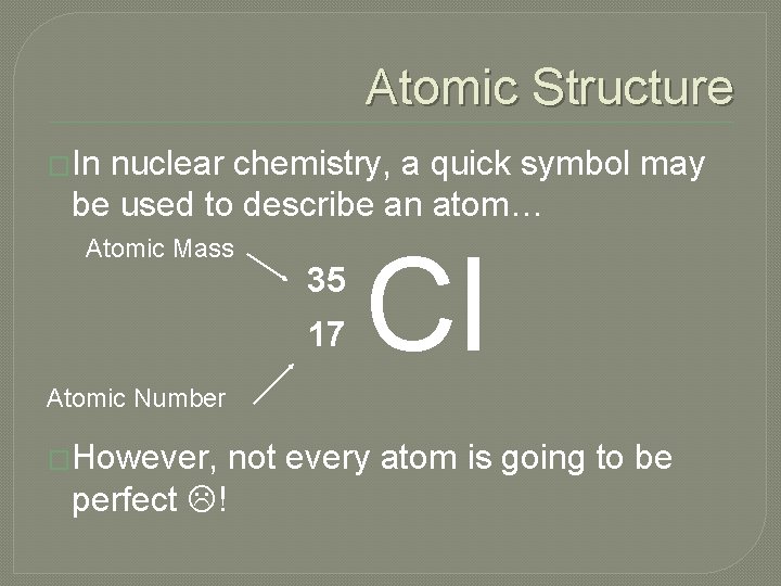 Atomic Structure �In nuclear chemistry, a quick symbol may be used to describe an