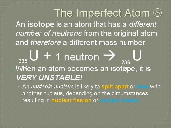 The Imperfect Atom �An isotope is an atom that has a different number of