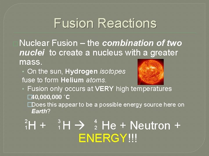 Fusion Reactions � Nuclear Fusion – the combination of two nuclei to create a