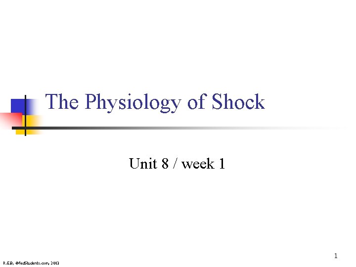 The Physiology of Shock Unit 8 / week 1 1 R. E. B, 4