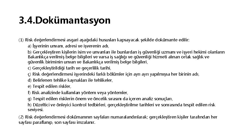 3. 4. Dokümantasyon (1) Risk değerlendirmesi asgarî aşağıdaki hususları kapsayacak şekilde dokümante edilir: a)