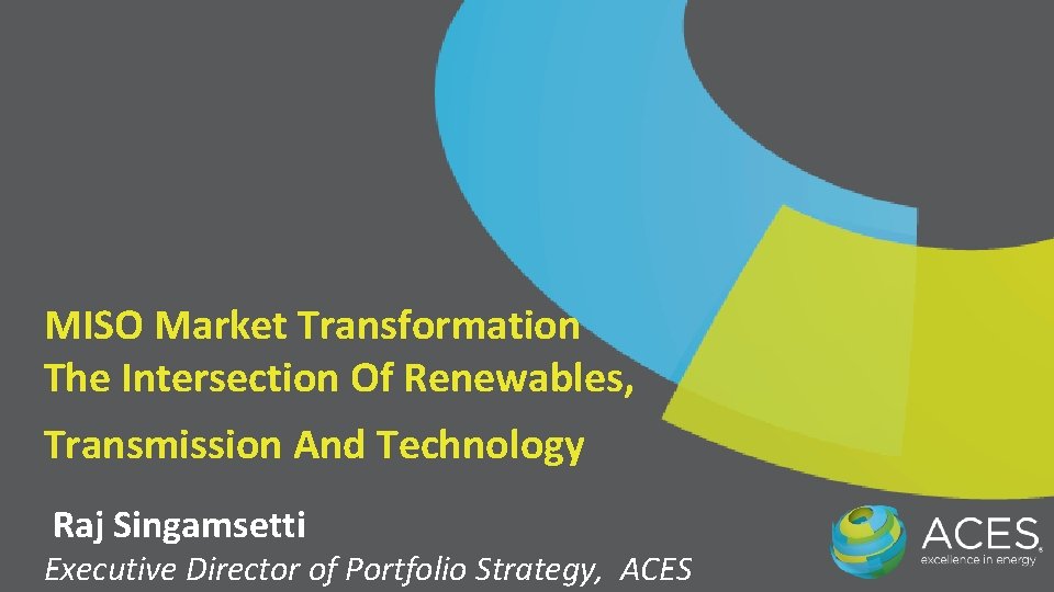 MISO Market Transformation The Intersection Of Renewables, Transmission And Technology Raj Singamsetti Executive Director
