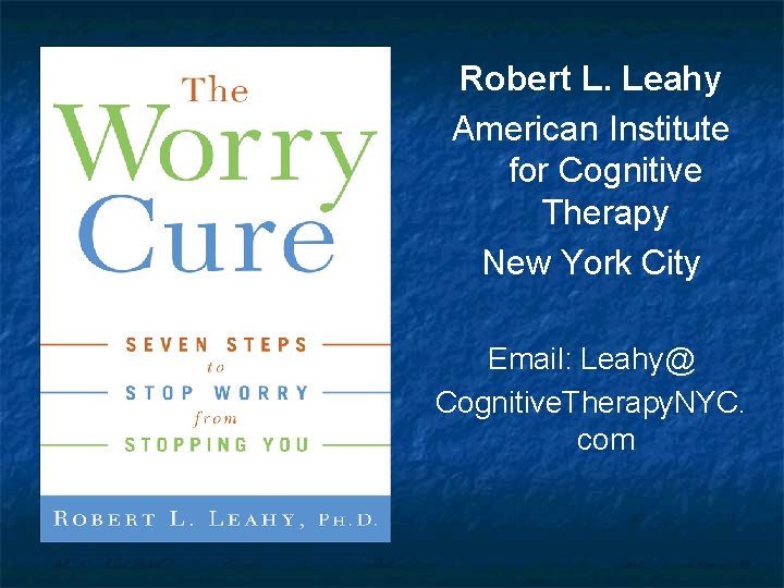 Robert L. Leahy American Institute for Cognitive Therapy New York City Email: Leahy@ Cognitive.