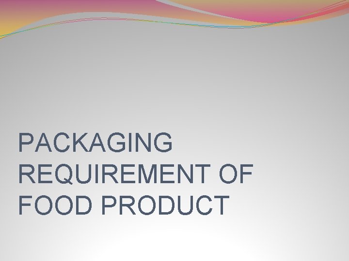 PACKAGING REQUIREMENT OF FOOD PRODUCT 