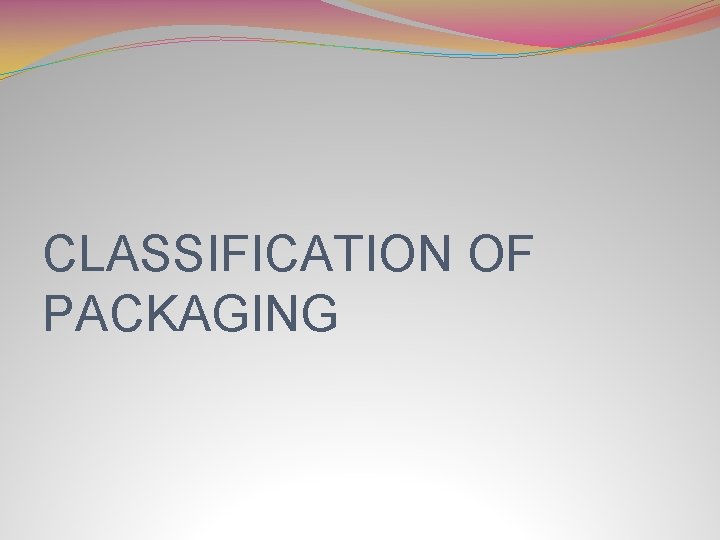 CLASSIFICATION OF PACKAGING 