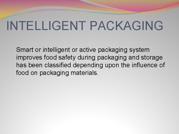 INTELLIGENT PACKAGING Smart or intelligent or active packaging system improves food safety during packaging