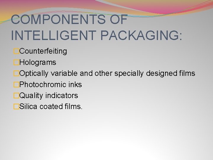 COMPONENTS OF INTELLIGENT PACKAGING: �Counterfeiting �Holograms �Optically variable and other specially designed films �Photochromic