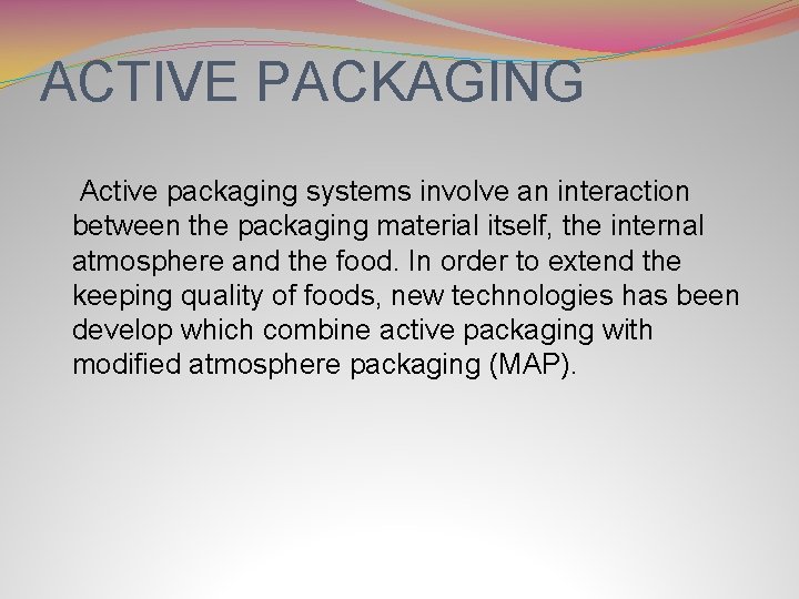 ACTIVE PACKAGING Active packaging systems involve an interaction between the packaging material itself, the