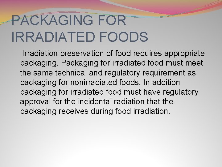 PACKAGING FOR IRRADIATED FOODS Irradiation preservation of food requires appropriate packaging. Packaging for irradiated