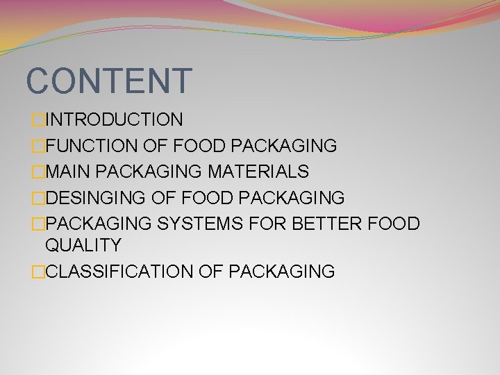 CONTENT �INTRODUCTION �FUNCTION OF FOOD PACKAGING �MAIN PACKAGING MATERIALS �DESINGING OF FOOD PACKAGING �PACKAGING