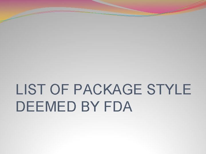 LIST OF PACKAGE STYLE DEEMED BY FDA 
