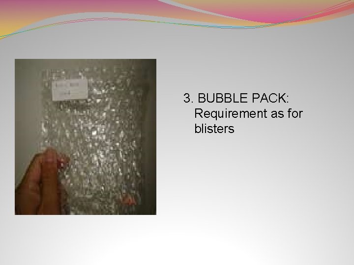 3. BUBBLE PACK: Requirement as for blisters 