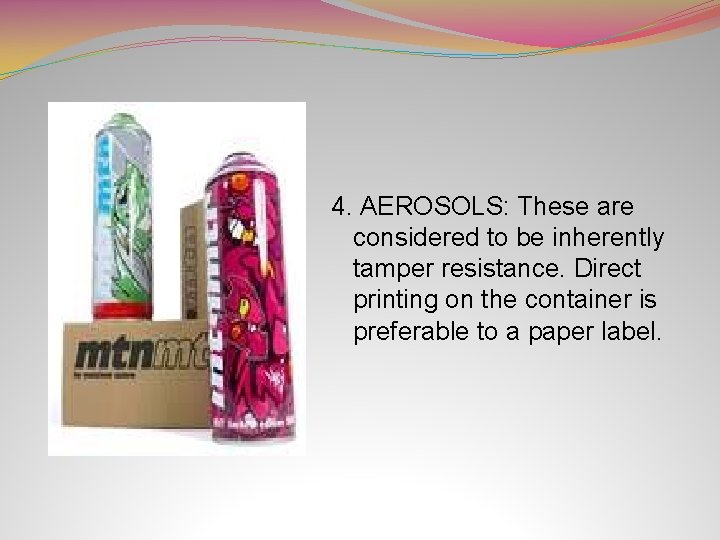 4. AEROSOLS: These are considered to be inherently tamper resistance. Direct printing on the