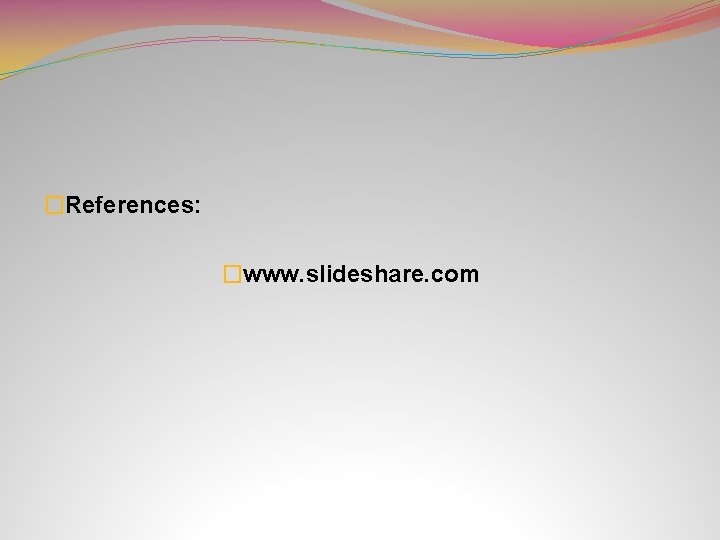 �References: �www. slideshare. com 