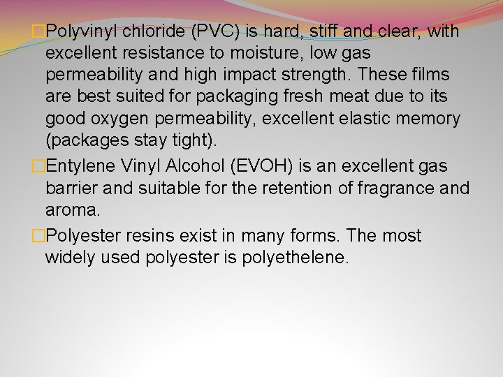�Polyvinyl chloride (PVC) is hard, stiff and clear, with excellent resistance to moisture, low