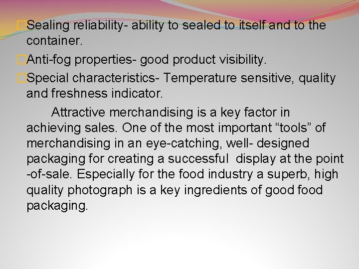 �Sealing reliability- ability to sealed to itself and to the container. �Anti-fog properties- good