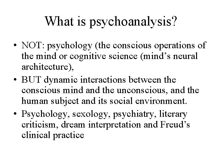 What is psychoanalysis? • NOT: psychology (the conscious operations of the mind or cognitive
