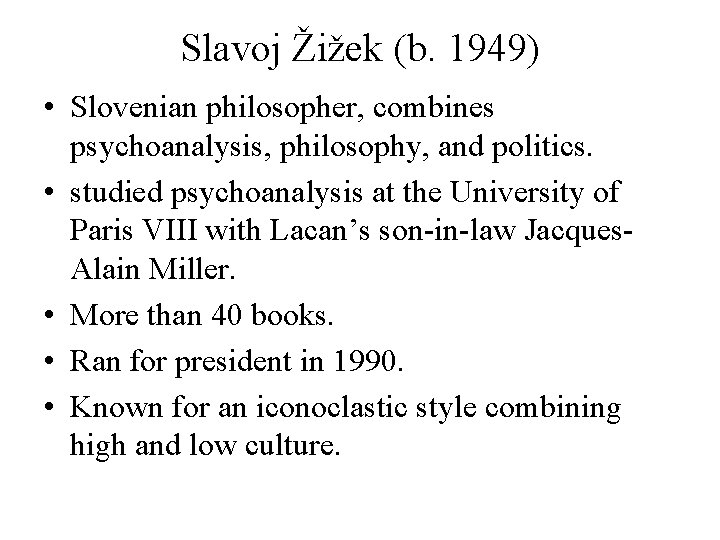 Slavoj Žižek (b. 1949) • Slovenian philosopher, combines psychoanalysis, philosophy, and politics. • studied