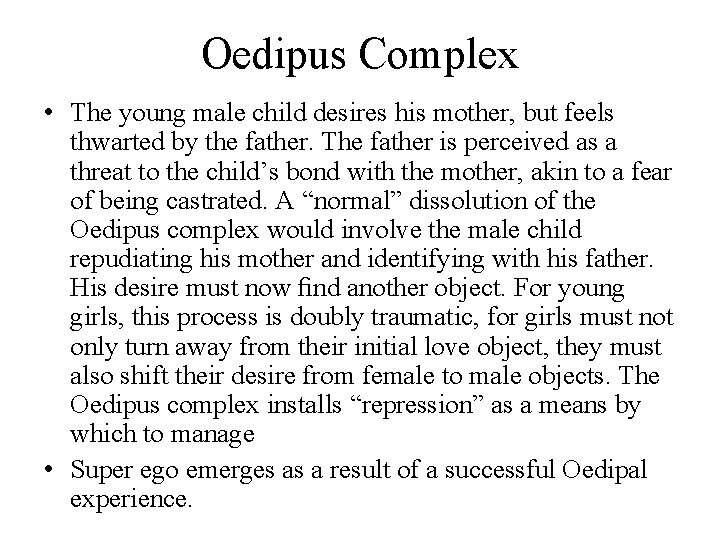 Oedipus Complex • The young male child desires his mother, but feels thwarted by