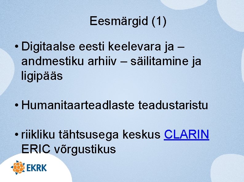 Eesmärgid (1) • Digitaalse eesti keelevara ja – andmestiku arhiiv – säilitamine ja ligipääs