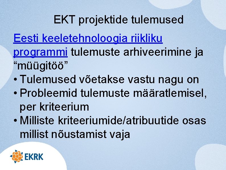 EKT projektide tulemused Eesti keeletehnoloogia riikliku programmi tulemuste arhiveerimine ja “müügitöö” • Tulemused võetakse